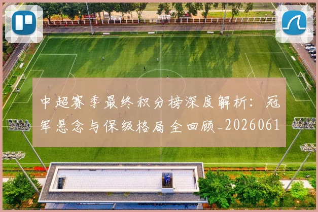 中超赛季最终积分榜深度解析：冠军悬念与保级格局全回顾_20260611140925