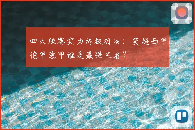 四大联赛实力终极对决:英超西甲德甲意甲谁是最强王者?