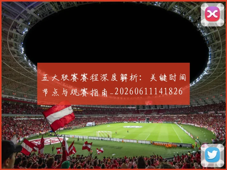 五大联赛赛程深度解析：关键时间节点与观赛指南_20260611141826